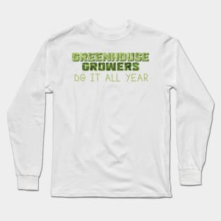 "Greenhouse Growers Do It All Year" Long Sleeve T-Shirt